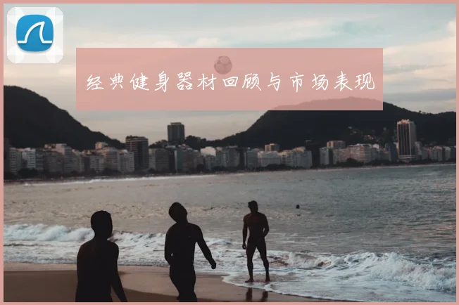 经典健身器材回顾与市场表现